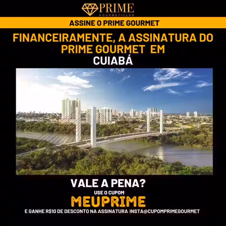 Financeiramente,a assinatura do Prime Gourmet Cuiaba vale a pena?,Prime Gourmet Cuiaba vale a pena?,Prime Gourmet Cuiaba