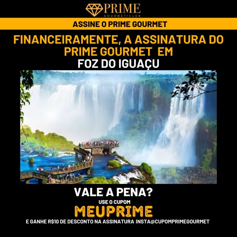 Financeiramente,a assinatura do Prime Gourmet Foz do iguaçu vale a pena?,Prime Gourmet Foz do iguaçu vale a pena?,Prime Gourmet Foz do iguaçu